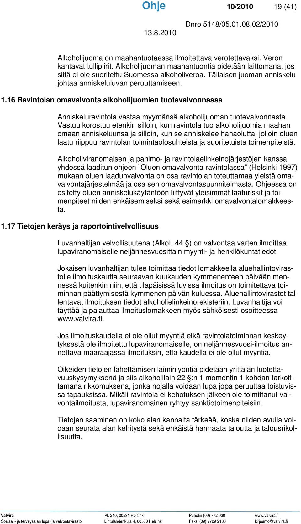 16 Ravintolan omavalvonta alkoholijuomien tuotevalvonnassa Anniskeluravintola vastaa myymänsä alkoholijuoman tuotevalvonnasta.