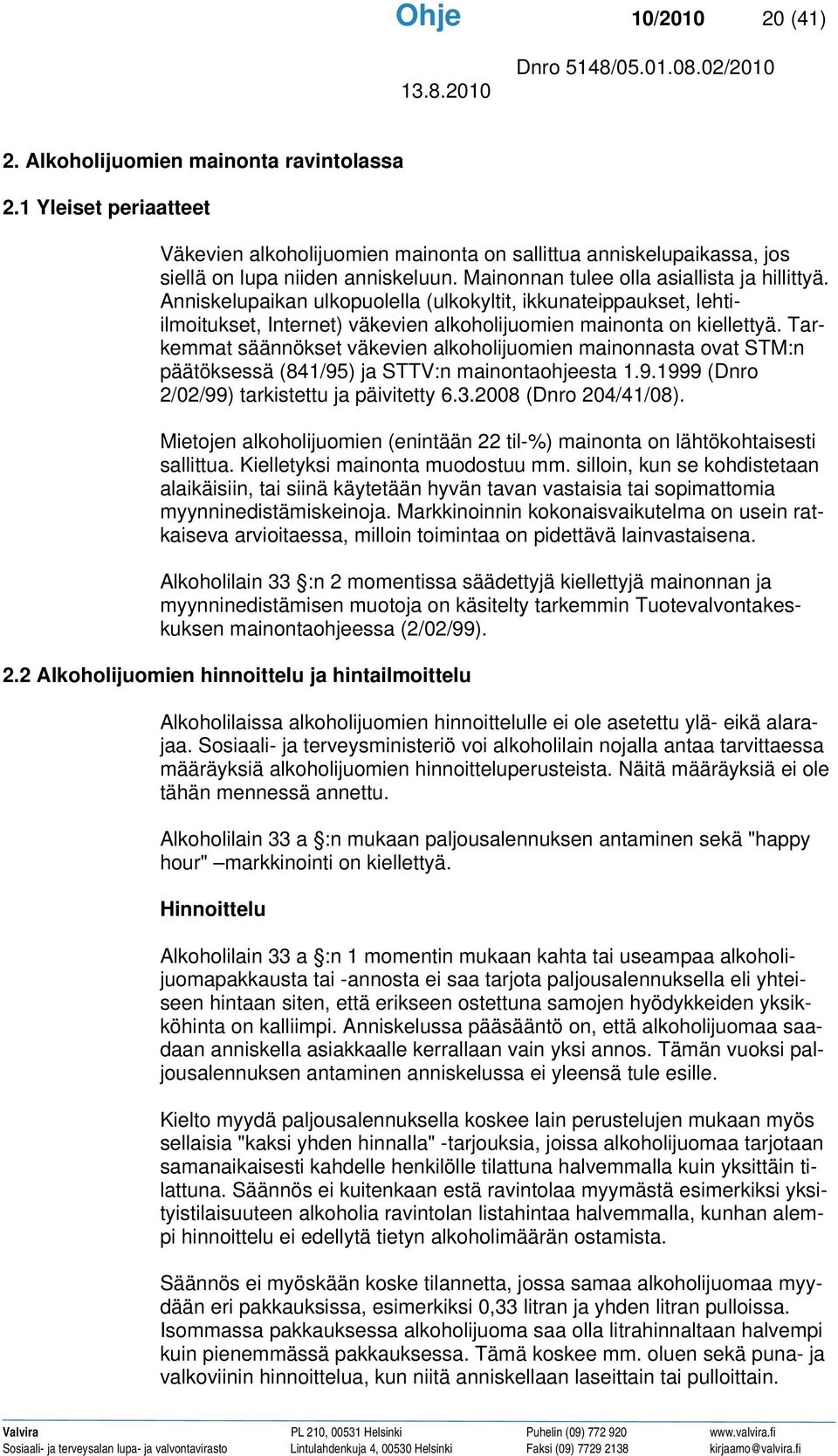 Tarkemmat säännökset väkevien alkoholijuomien mainonnasta ovat STM:n päätöksessä (841/95) ja STTV:n mainontaohjeesta 1.9.1999 (Dnro 2/02/99) tarkistettu ja päivitetty 6.3.2008 (Dnro 204/41/08).