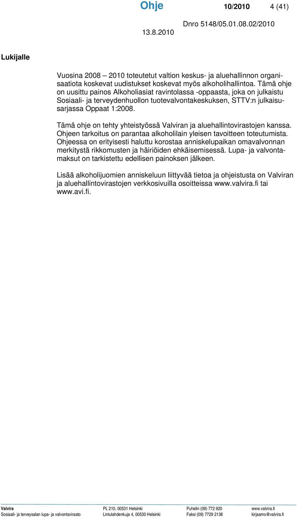 Tämä ohje on tehty yhteistyössä Valviran ja aluehallintovirastojen kanssa. Ohjeen tarkoitus on parantaa alkoholilain yleisen tavoitteen toteutumista.