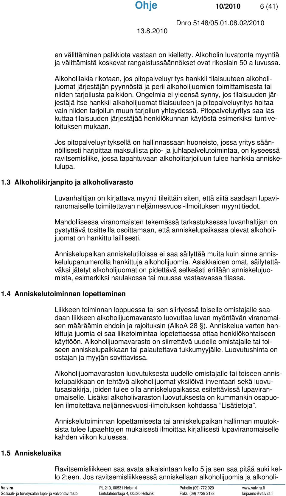 Ongelmia ei yleensä synny, jos tilaisuuden järjestäjä itse hankkii alkoholijuomat tilaisuuteen ja pitopalveluyritys hoitaa vain niiden tarjoilun muun tarjoilun yhteydessä.