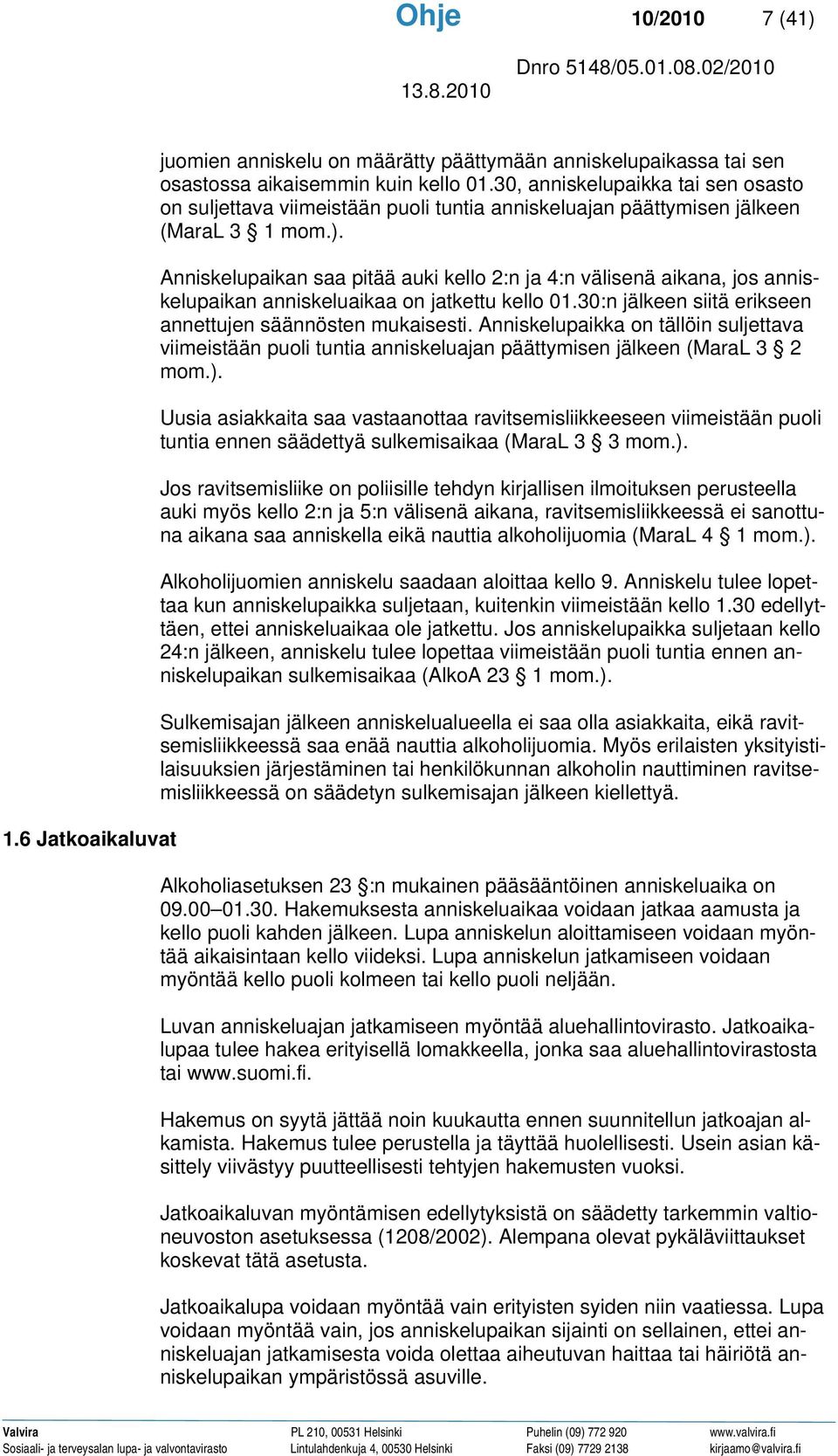 Anniskelupaikan saa pitää auki kello 2:n ja 4:n välisenä aikana, jos anniskelupaikan anniskeluaikaa on jatkettu kello 01.30:n jälkeen siitä erikseen annettujen säännösten mukaisesti.