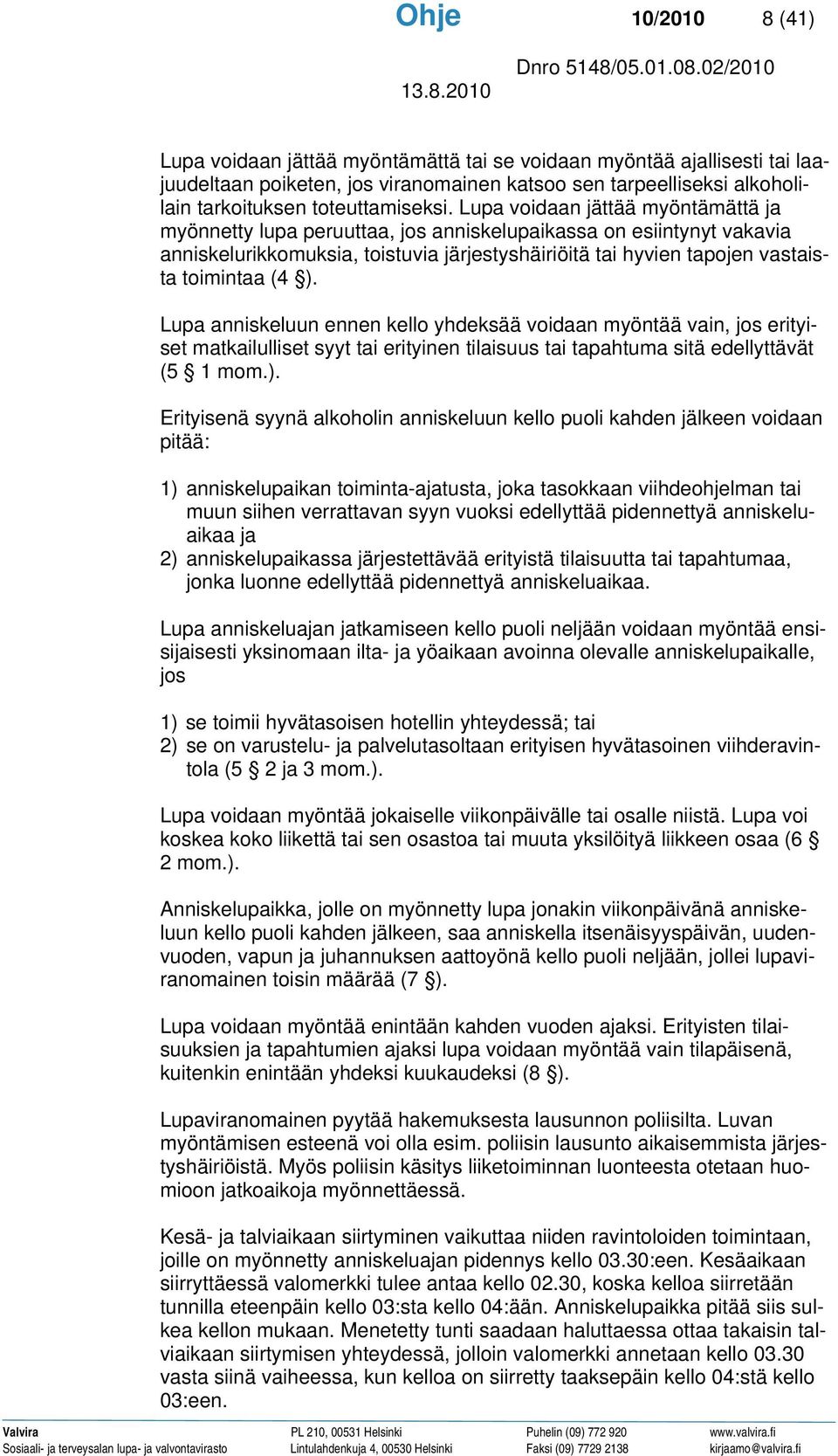 Lupa anniskeluun ennen kello yhdeksää voidaan myöntää vain, jos erityiset matkailulliset syyt tai erityinen tilaisuus tai tapahtuma sitä edellyttävät (5 1 mom.).