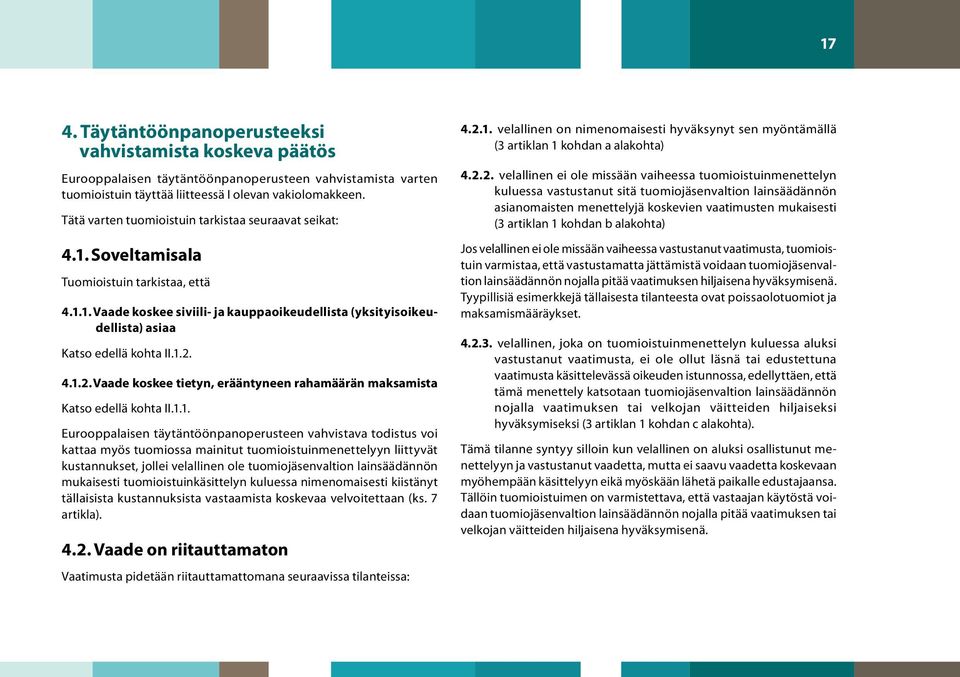 1.2. 4.1.2. Vaade koskee tietyn, erääntyneen rahamäärän maksamista Katso edellä kohta II.1.1. Eurooppalaisen täytäntöönpanoperusteen vahvistava todistus voi kattaa myös tuomiossa mainitut