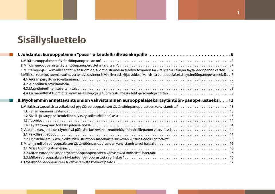 Muita keinoja ulkomailla tapahtuvaa tuomion, tuomioistuimessa tehdyn sovinnon tai virallisen asiakirjan täytäntöönpanoa varten... 7 4.