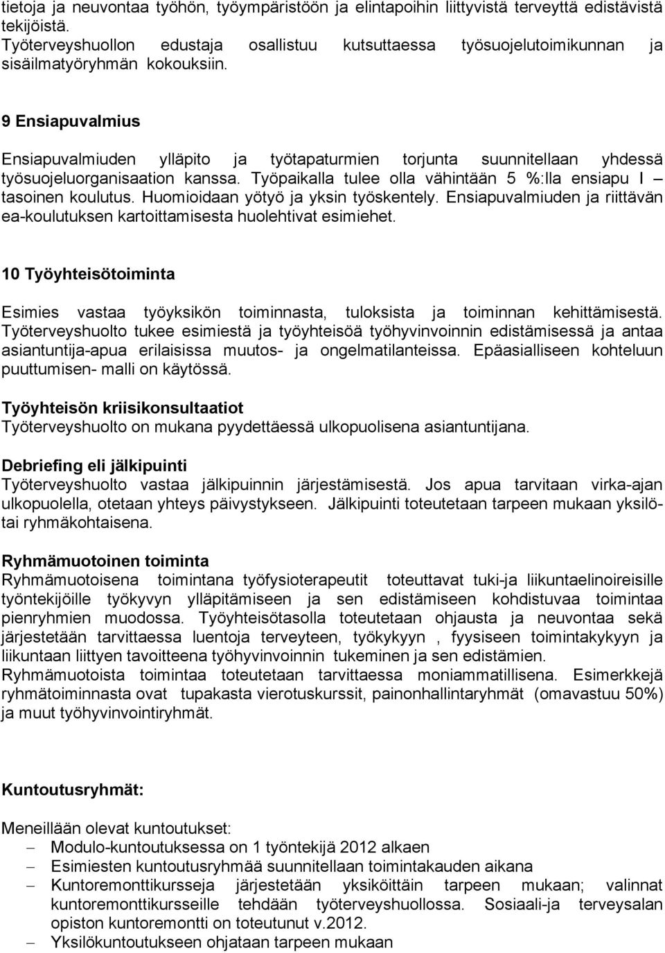 9 Ensiapuvalmius Ensiapuvalmiuden ylläpito ja työtapaturmien torjunta suunnitellaan yhdessä työsuojeluorganisaation kanssa. Työpaikalla tulee olla vähintään 5 %:lla ensiapu I tasoinen koulutus.