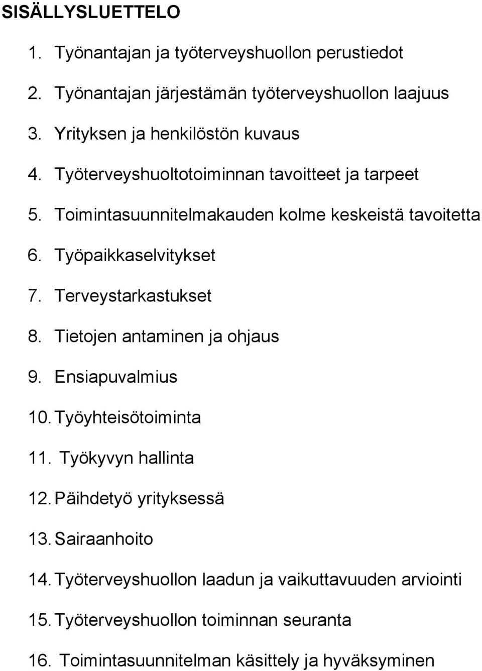 Työpaikkaselvitykset 7. Terveystarkastukset 8. Tietojen antaminen ja ohjaus 9. Ensiapuvalmius 10.Työyhteisötoiminta 11. Työkyvyn hallinta 12.