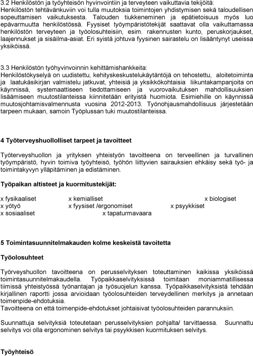 rakennusten kunto, peruskorjaukset, laajennukset ja sisäilma-asiat. Eri syistä johtuva fyysinen sairastelu on lisääntynyt useissa yksiköissä. 3.