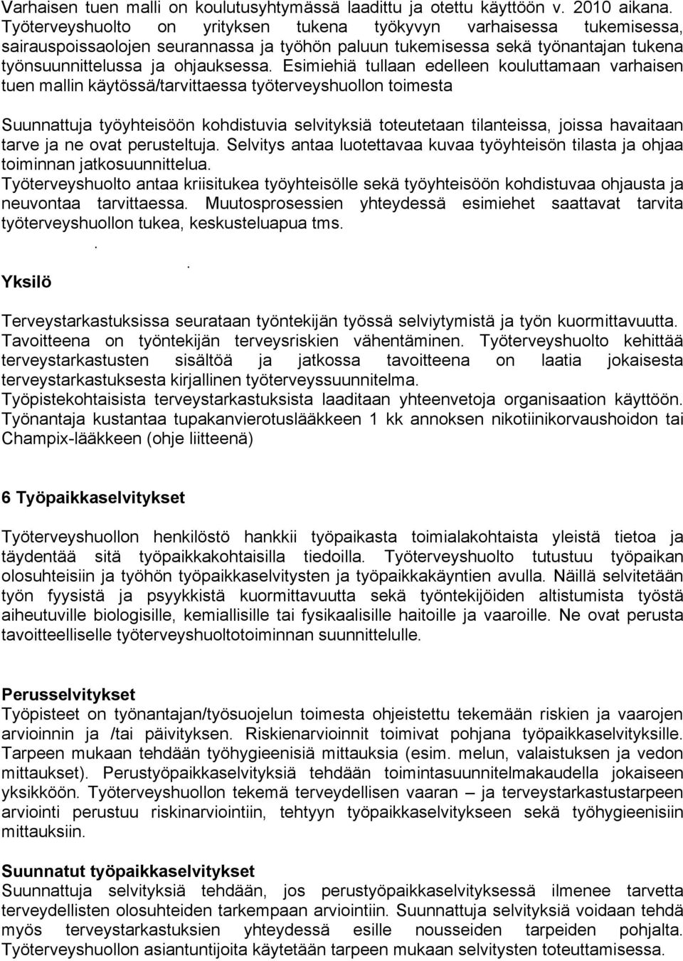 Esimiehiä tullaan edelleen kouluttamaan varhaisen tuen mallin käytössä/tarvittaessa työterveyshuollon toimesta Suunnattuja työyhteisöön kohdistuvia selvityksiä toteutetaan tilanteissa, joissa