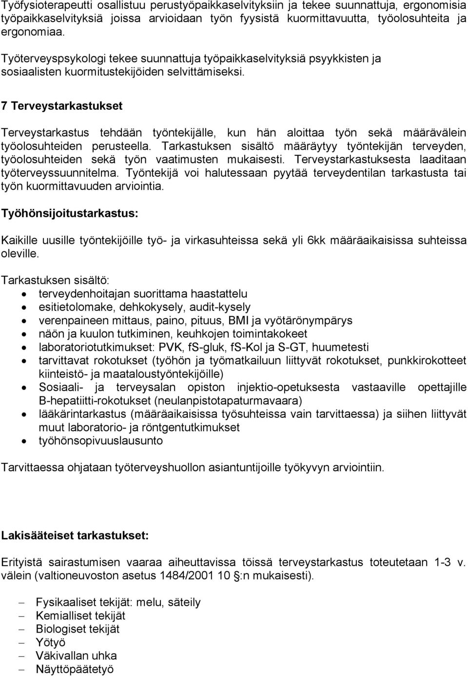 7 Terveystarkastukset Terveystarkastus tehdään työntekijälle, kun hän aloittaa työn sekä määrävälein työolosuhteiden perusteella.