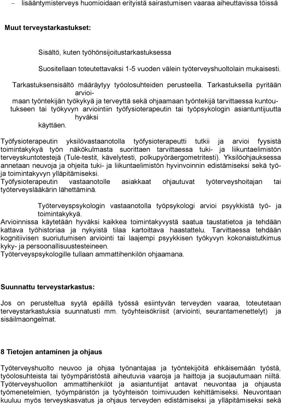 Tarkastuksella pyritään arvioimaan työntekijän työkykyä ja terveyttä sekä ohjaamaan työntekijä tarvittaessa kuntoutukseen tai työkyvyn arviointiin työfysioterapeutin tai työpsykologin