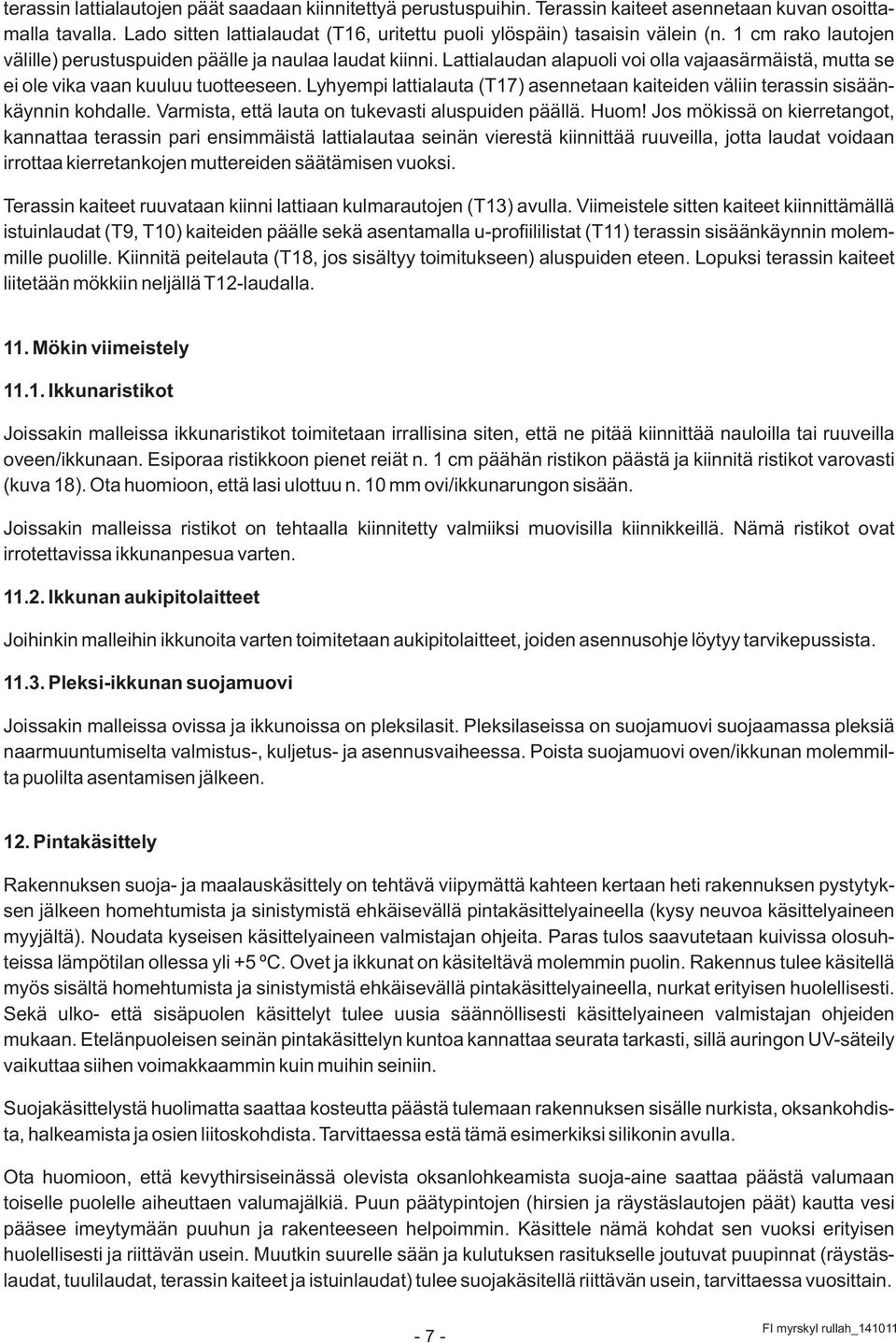 Lyhyempi lattialauta (T17) asennetaan kaiteiden väliin terassin sisäänkäynnin kohdalle. Varmista, että lauta on tukevasti aluspuiden päällä. Huom!