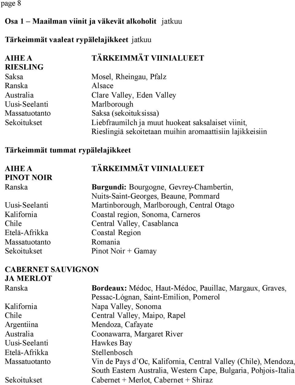 lajikkeisiin Tärkeimmät tummat rypälelajikkeet AIHE A PINOT NOIR Ranska Uusi-Seelanti Kalifornia Chile Etelä-Afrikka Massatuotanto Sekoitukset TÄRKEIMMÄT VIINIALUEET Burgundi: Bourgogne,