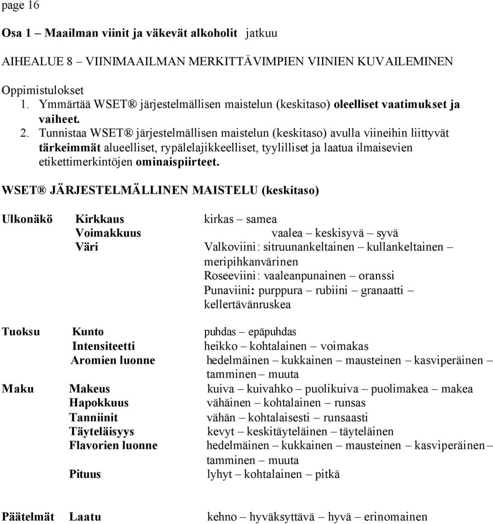 Tunnistaa WSET järjestelmällisen maistelun (keskitaso) avulla viineihin liittyvät tärkeimmät alueelliset, rypälelajikkeelliset, tyylilliset ja laatua ilmaisevien etikettimerkintöjen ominaispiirteet.