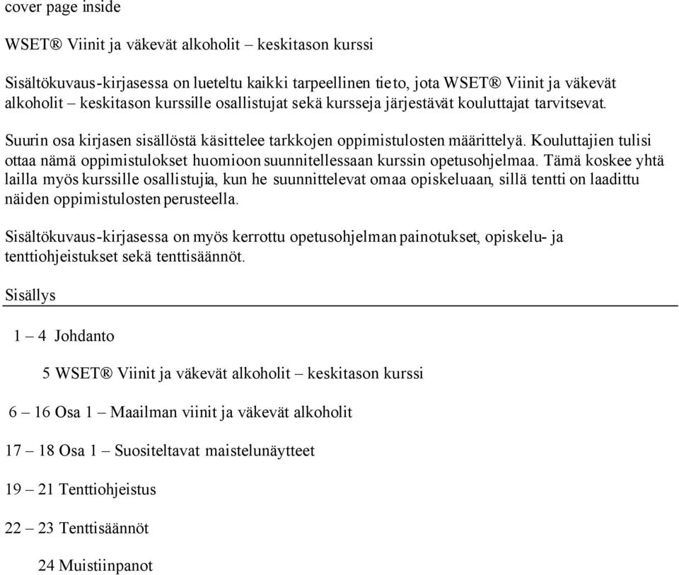 Kouluttajien tulisi ottaa nämä oppimistulokset huomioon suunnitellessaan kurssin opetusohjelmaa.