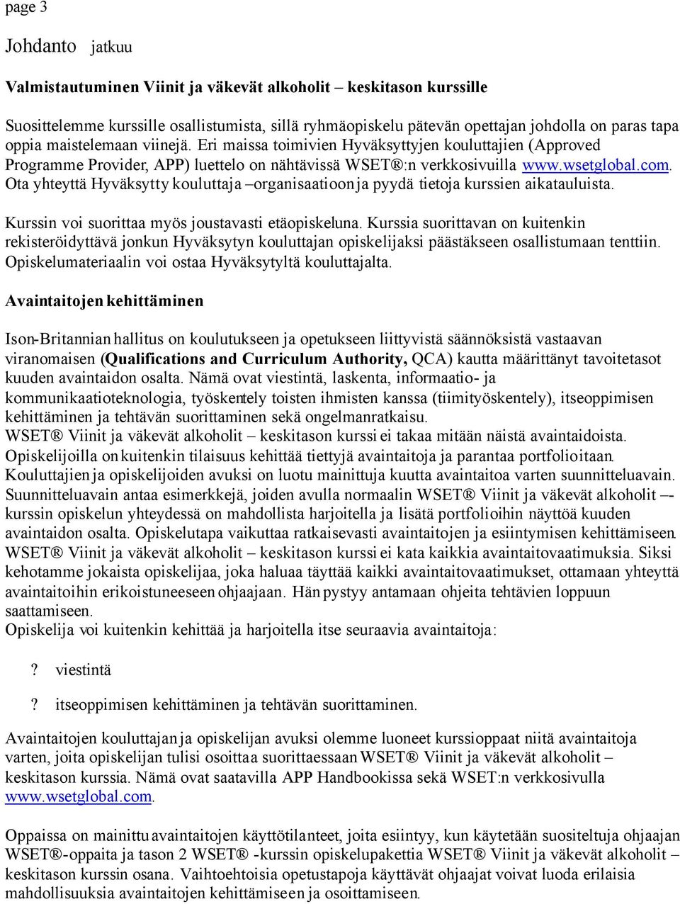 Ota yhteyttä Hyväksytty kouluttaja organisaatioon ja pyydä tietoja kurssien aikatauluista. Kurssin voi suorittaa myös joustavasti etäopiskeluna.