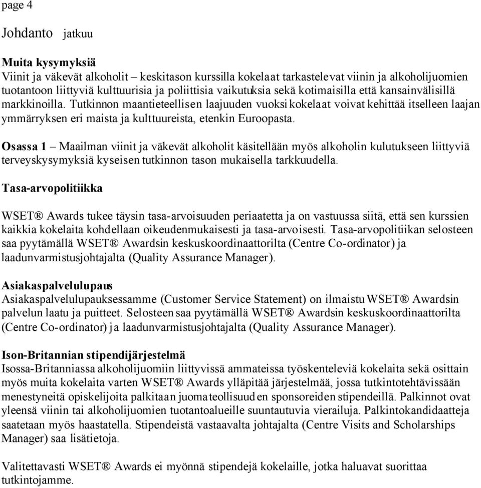 Osassa 1 Maailman viinit ja väkevät alkoholit käsitellään myös alkoholin kulutukseen liittyviä terveyskysymyksiä kyseisen tutkinnon tason mukaisella tarkkuudella.