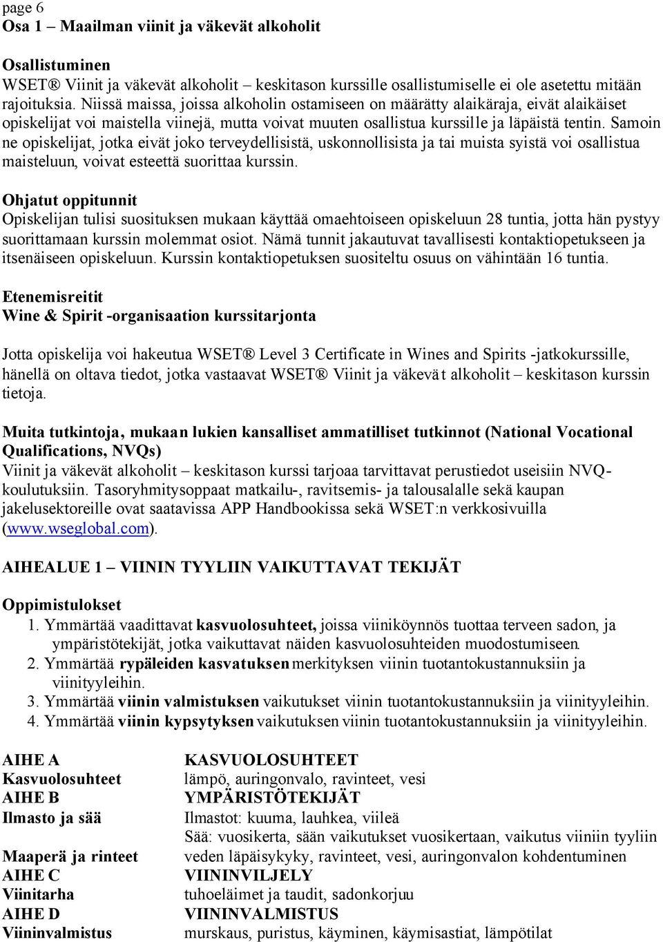 Samoin ne opiskelijat, jotka eivät joko terveydellisistä, uskonnollisista ja tai muista syistä voi osallistua maisteluun, voivat esteettä suorittaa kurssin.