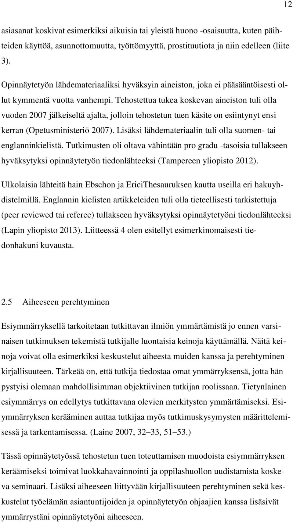 Tehostettua tukea koskevan aineiston tuli olla vuoden 2007 jälkeiseltä ajalta, jolloin tehostetun tuen käsite on esiintynyt ensi kerran (Opetusministeriö 2007).