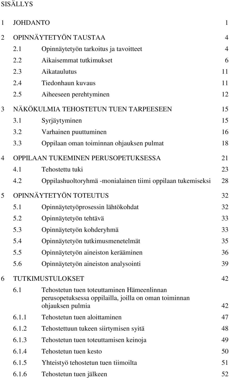 3 Oppilaan oman toiminnan ohjauksen pulmat 18 4 OPPILAAN TUKEMINEN PERUSOPETUKSESSA 21 4.1 Tehostettu tuki 23 4.