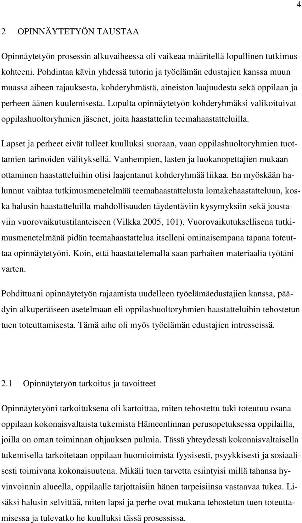 Lopulta opinnäytetyön kohderyhmäksi valikoituivat oppilashuoltoryhmien jäsenet, joita haastattelin teemahaastatteluilla.