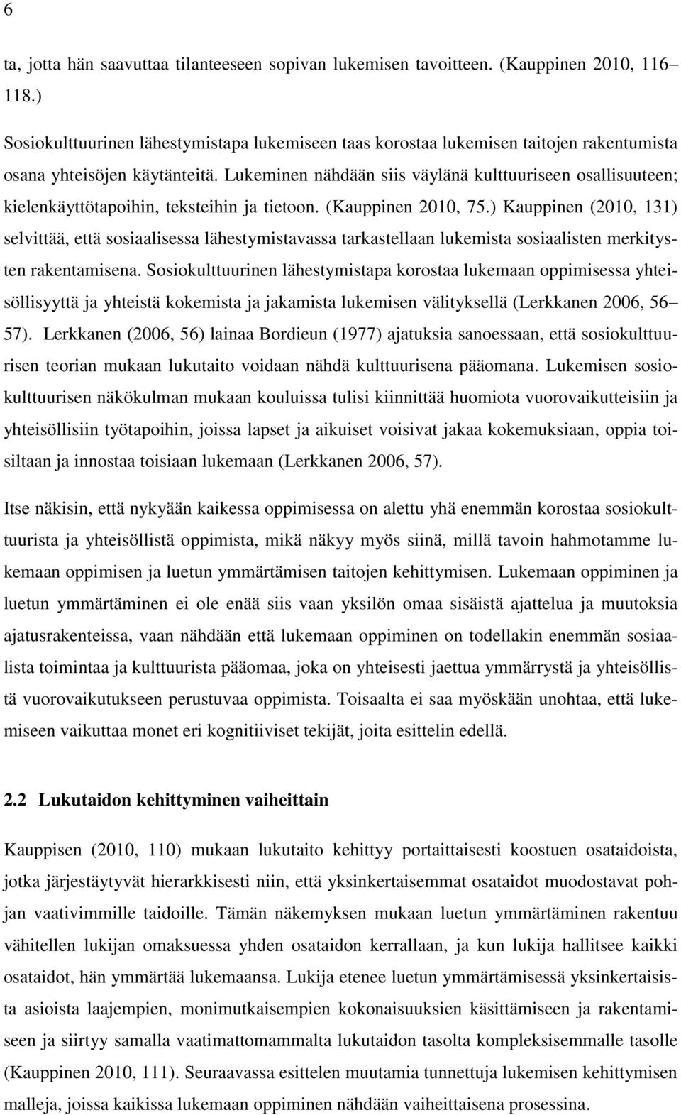 Lukeminen nähdään siis väylänä kulttuuriseen osallisuuteen; kielenkäyttötapoihin, teksteihin ja tietoon. (Kauppinen 2010, 75.