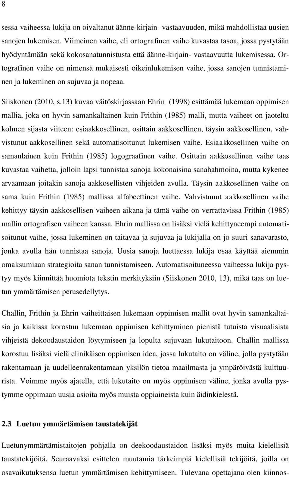 Ortografinen vaihe on nimensä mukaisesti oikeinlukemisen vaihe, jossa sanojen tunnistaminen ja lukeminen on sujuvaa ja nopeaa. Siiskonen (2010, s.