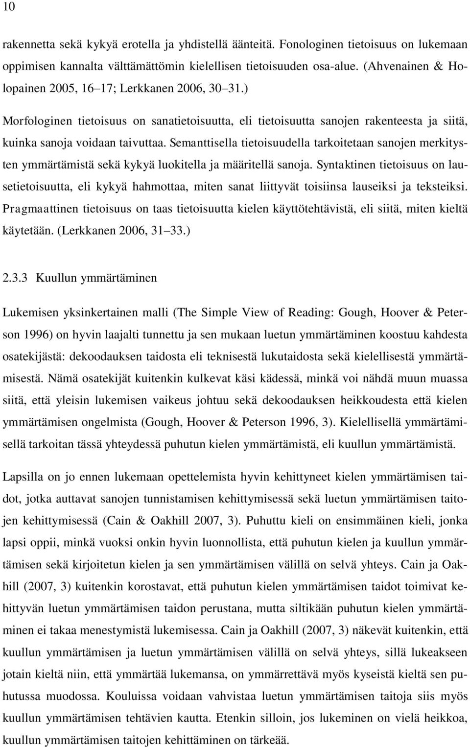 Semanttisella tietoisuudella tarkoitetaan sanojen merkitysten ymmärtämistä sekä kykyä luokitella ja määritellä sanoja.