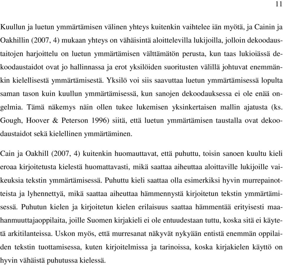 Yksilö voi siis saavuttaa luetun ymmärtämisessä lopulta saman tason kuin kuullun ymmärtämisessä, kun sanojen dekoodauksessa ei ole enää ongelmia.