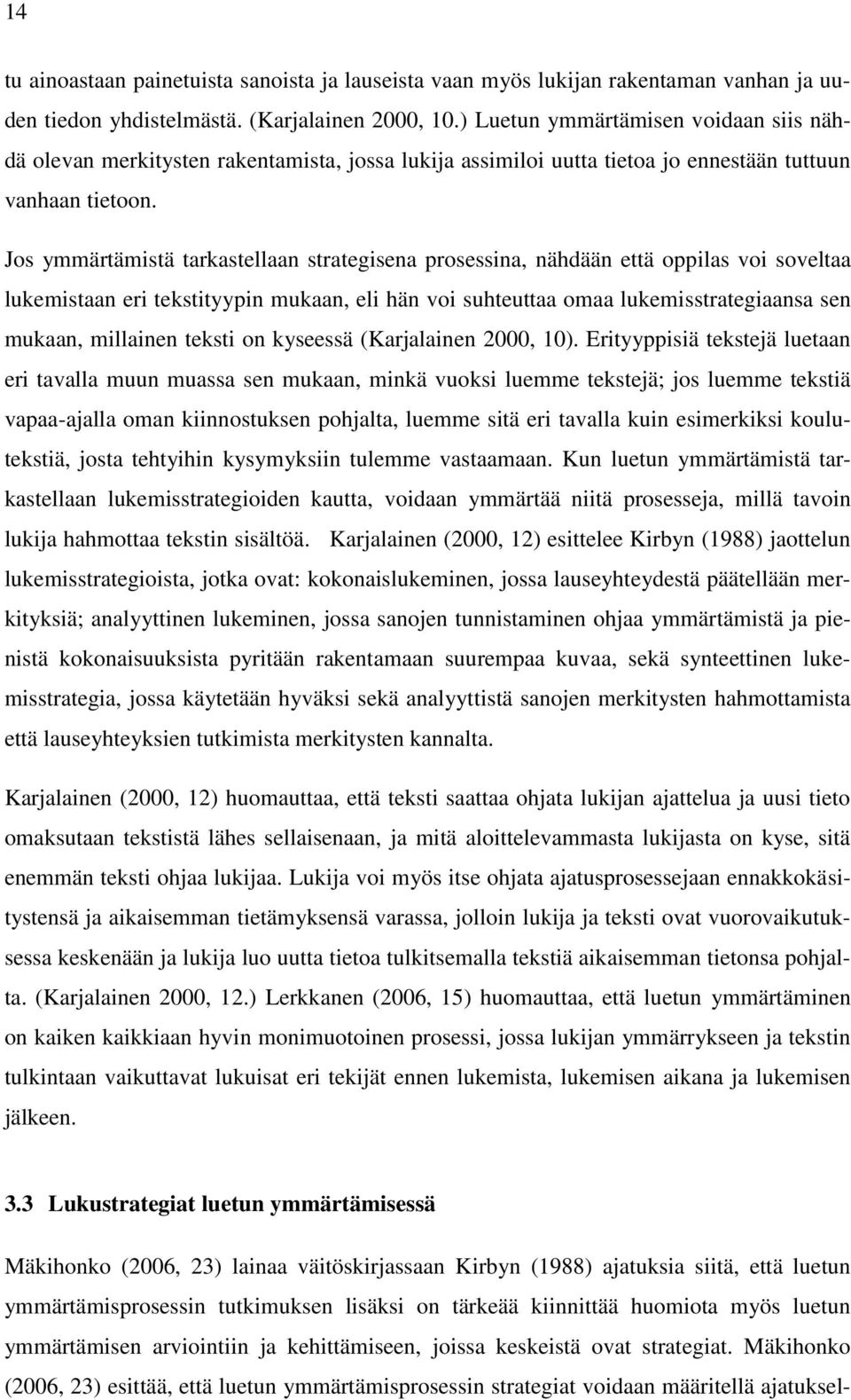 Jos ymmärtämistä tarkastellaan strategisena prosessina, nähdään että oppilas voi soveltaa lukemistaan eri tekstityypin mukaan, eli hän voi suhteuttaa omaa lukemisstrategiaansa sen mukaan, millainen