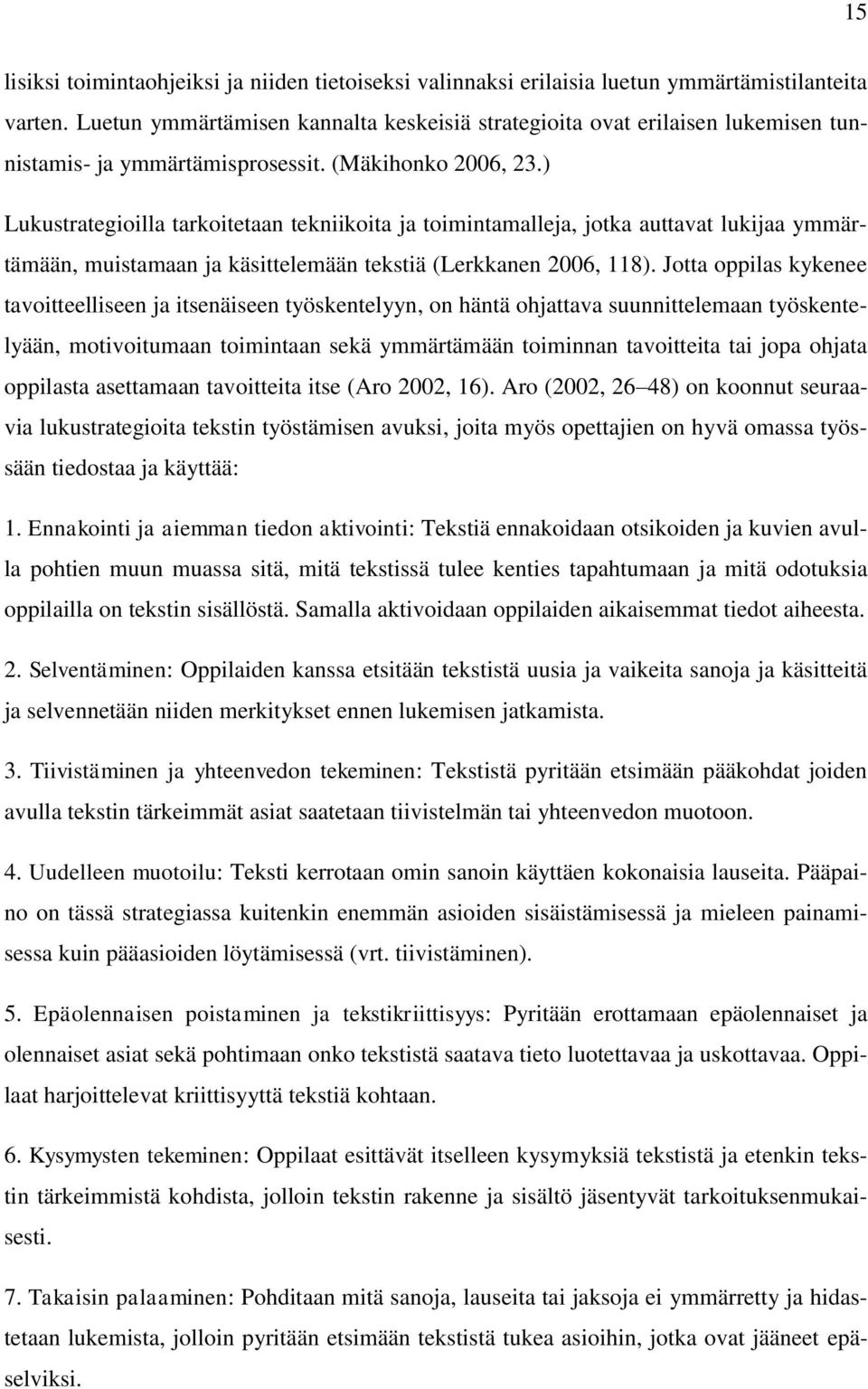 ) Lukustrategioilla tarkoitetaan tekniikoita ja toimintamalleja, jotka auttavat lukijaa ymmärtämään, muistamaan ja käsittelemään tekstiä (Lerkkanen 2006, 118).