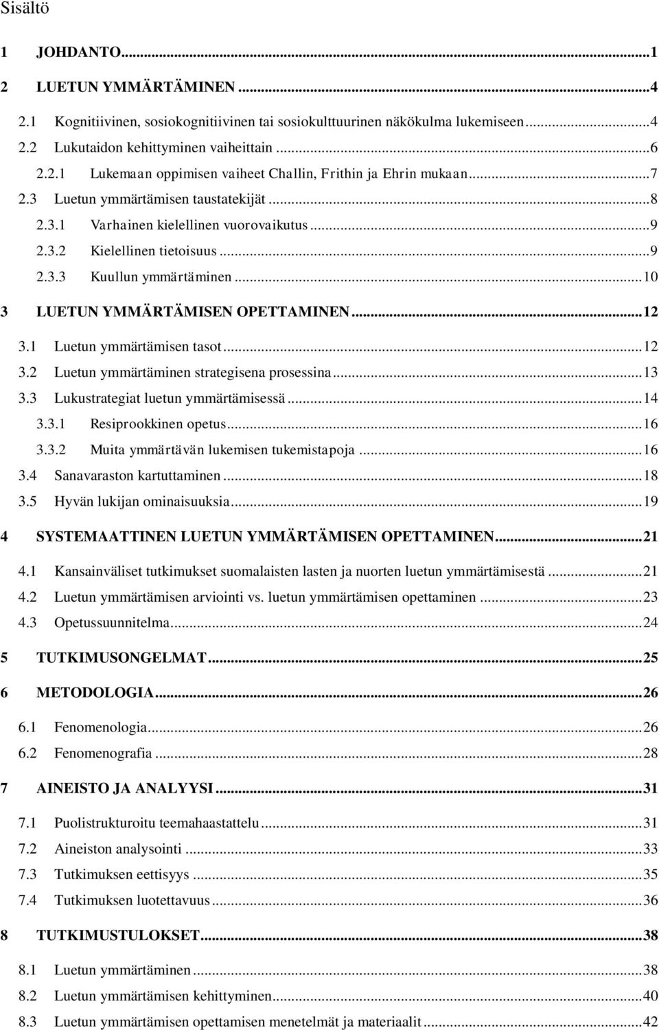 .. 12 3.1 Luetun ymmärtämisen tasot... 12 3.2 Luetun ymmärtäminen strategisena prosessina... 13 3.3 Lukustrategiat luetun ymmärtämisessä... 14 3.3.1 Resiprookkinen opetus... 16 3.3.2 Muita ymmärtävän lukemisen tukemistapoja.