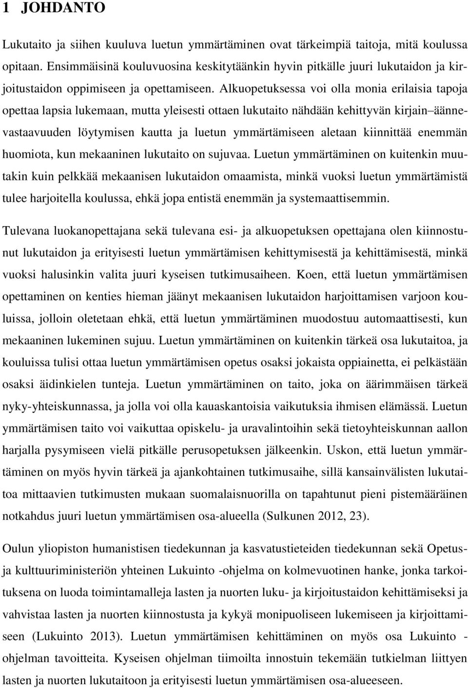 Alkuopetuksessa voi olla monia erilaisia tapoja opettaa lapsia lukemaan, mutta yleisesti ottaen lukutaito nähdään kehittyvän kirjain äännevastaavuuden löytymisen kautta ja luetun ymmärtämiseen