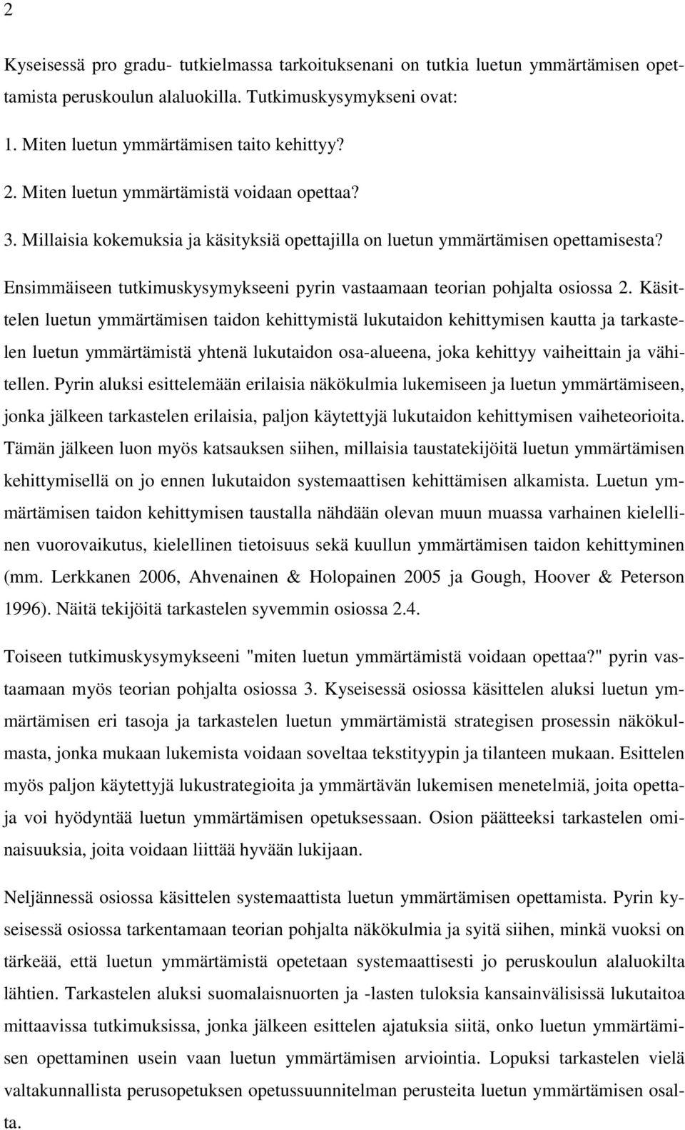 Ensimmäiseen tutkimuskysymykseeni pyrin vastaamaan teorian pohjalta osiossa 2.