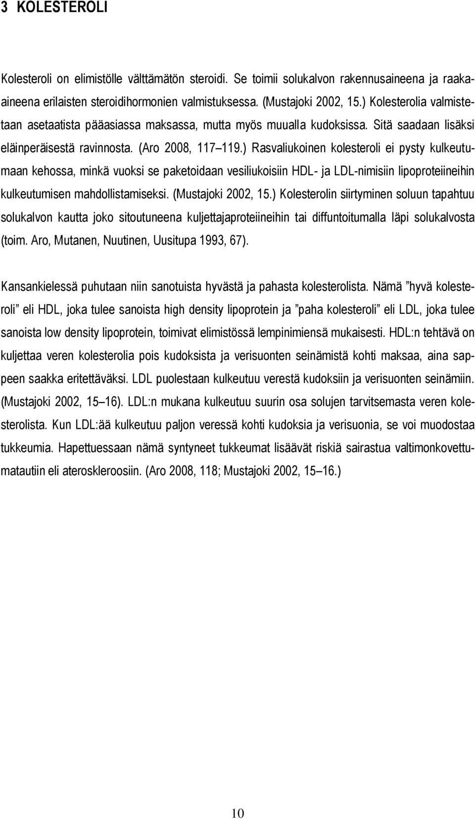 ) Rasvaliukoinen kolesteroli ei pysty kulkeutumaan kehossa, minkä vuoksi se paketoidaan vesiliukoisiin HDL- ja LDL-nimisiin lipoproteiineihin kulkeutumisen mahdollistamiseksi. (Mustajoki 2002, 15.