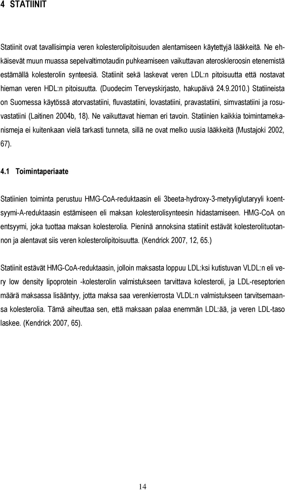 Statiinit sekä laskevat veren LDL:n pitoisuutta että nostavat hieman veren HDL:n pitoisuutta. (Duodecim Terveyskirjasto, hakupäivä 24.9.2010.