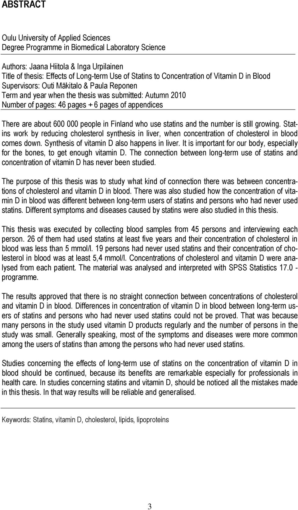 about 600 000 people in Finland who use statins and the number is still growing. Statins work by reducing cholesterol synthesis in liver, when concentration of cholesterol in blood comes down.