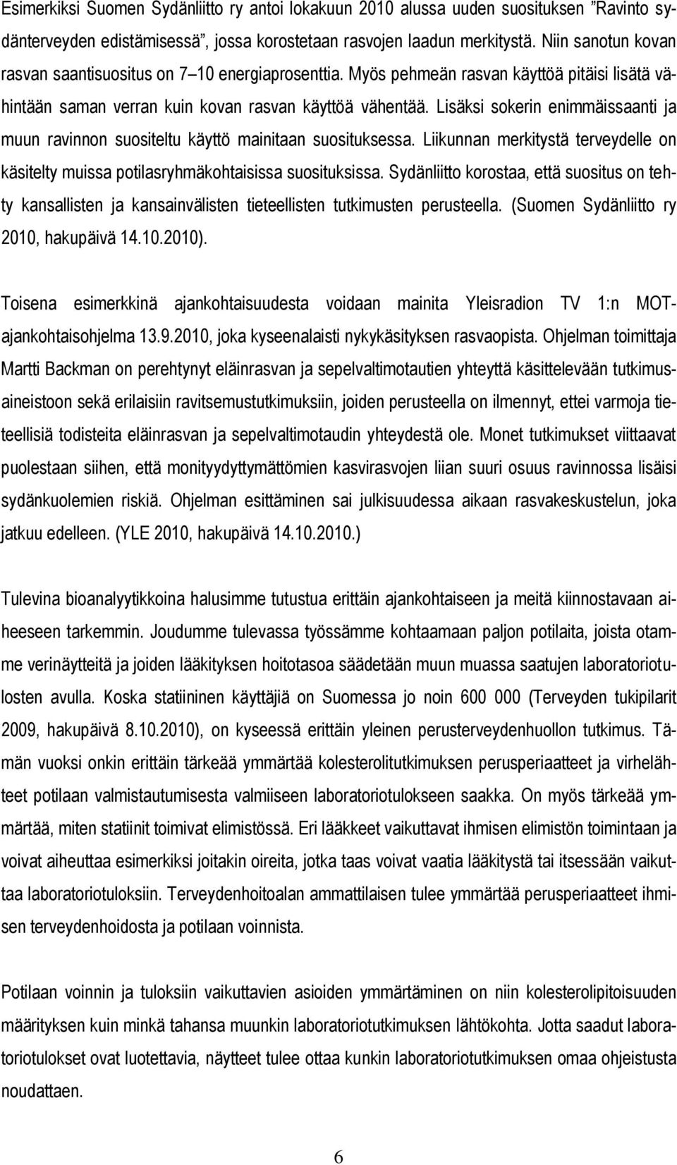 Lisäksi sokerin enimmäissaanti ja muun ravinnon suositeltu käyttö mainitaan suosituksessa. Liikunnan merkitystä terveydelle on käsitelty muissa potilasryhmäkohtaisissa suosituksissa.