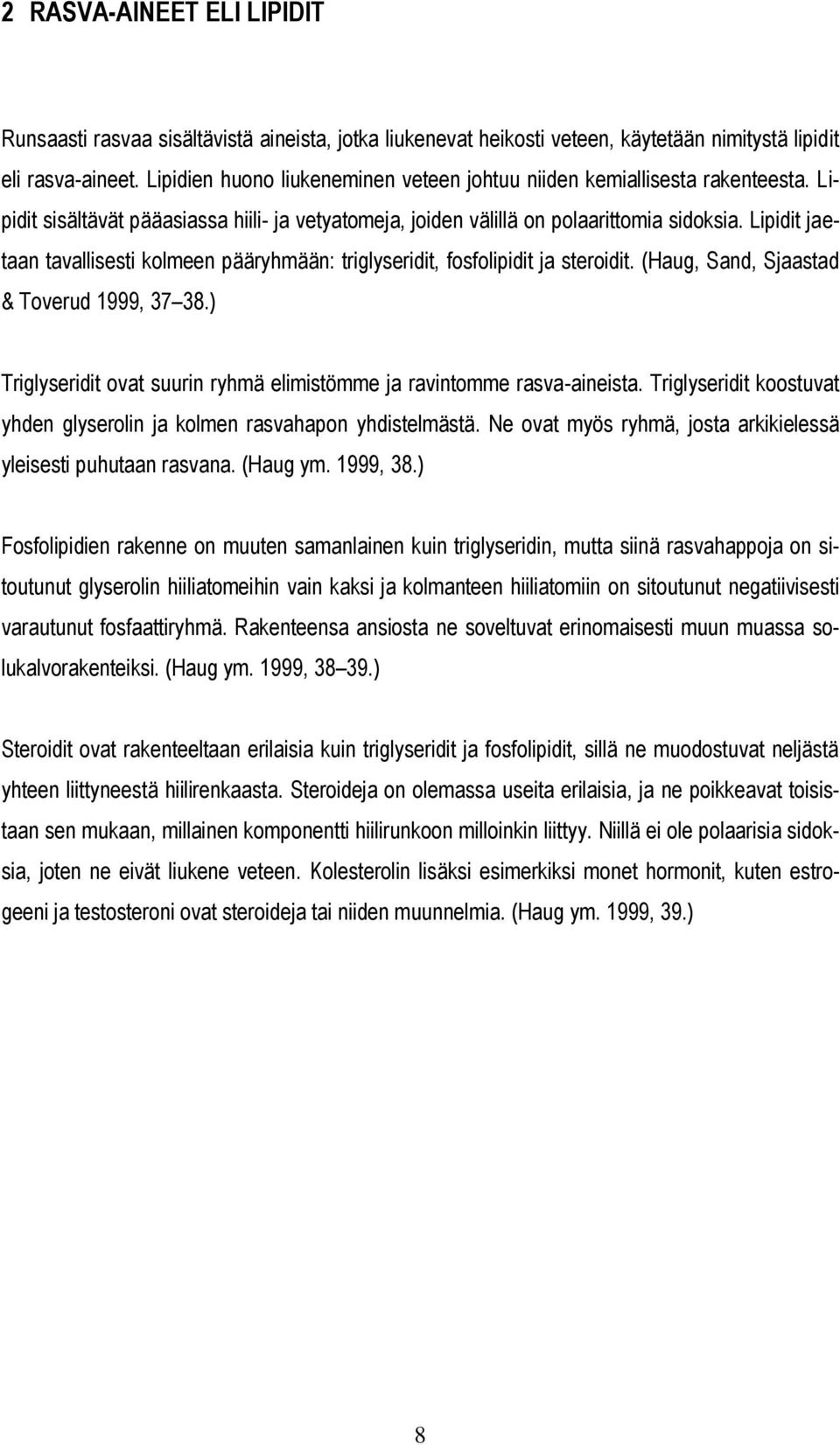 Lipidit jaetaan tavallisesti kolmeen pääryhmään: triglyseridit, fosfolipidit ja steroidit. (Haug, Sand, Sjaastad & Toverud 1999, 37 38.