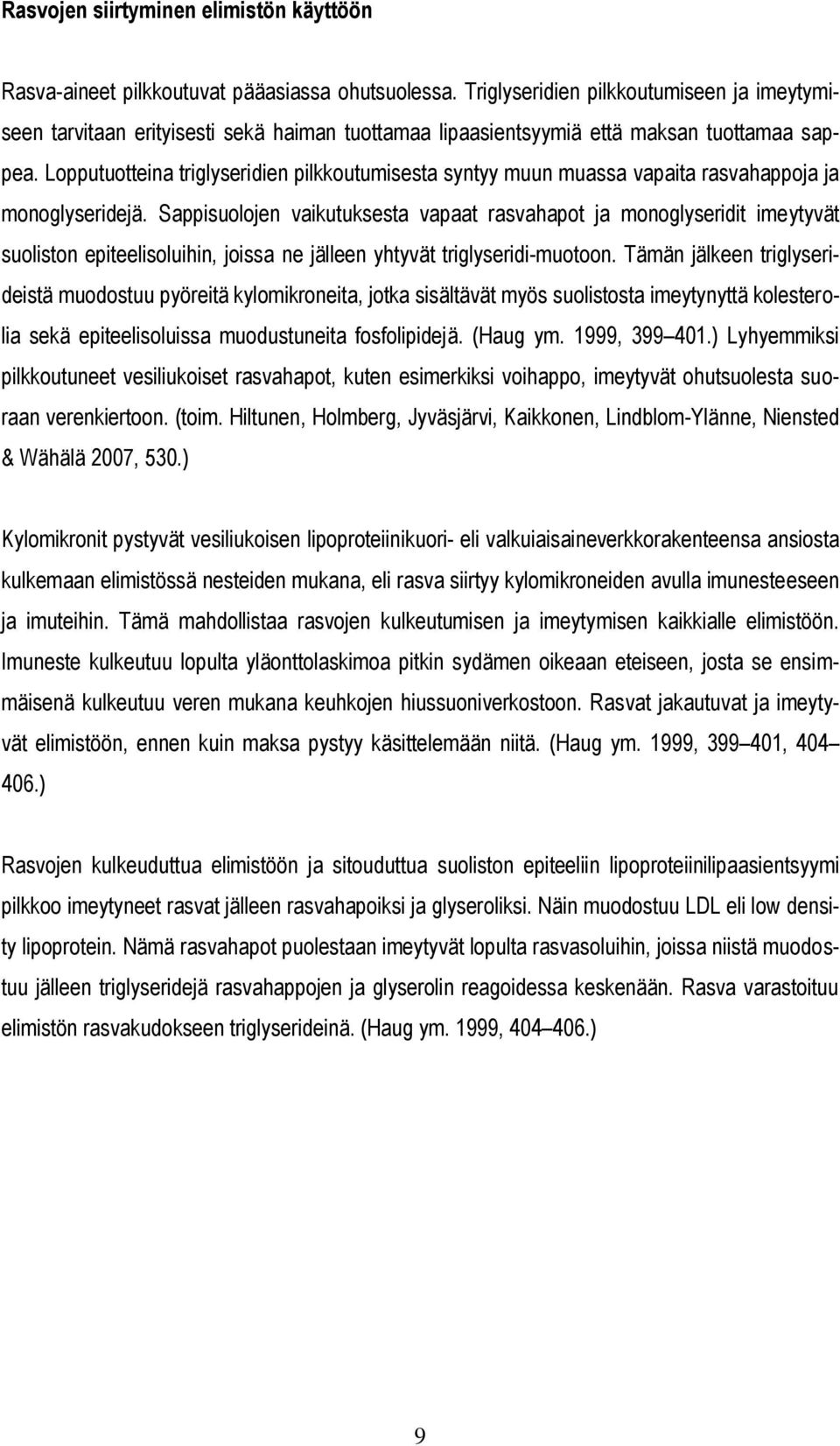 Lopputuotteina triglyseridien pilkkoutumisesta syntyy muun muassa vapaita rasvahappoja ja monoglyseridejä.