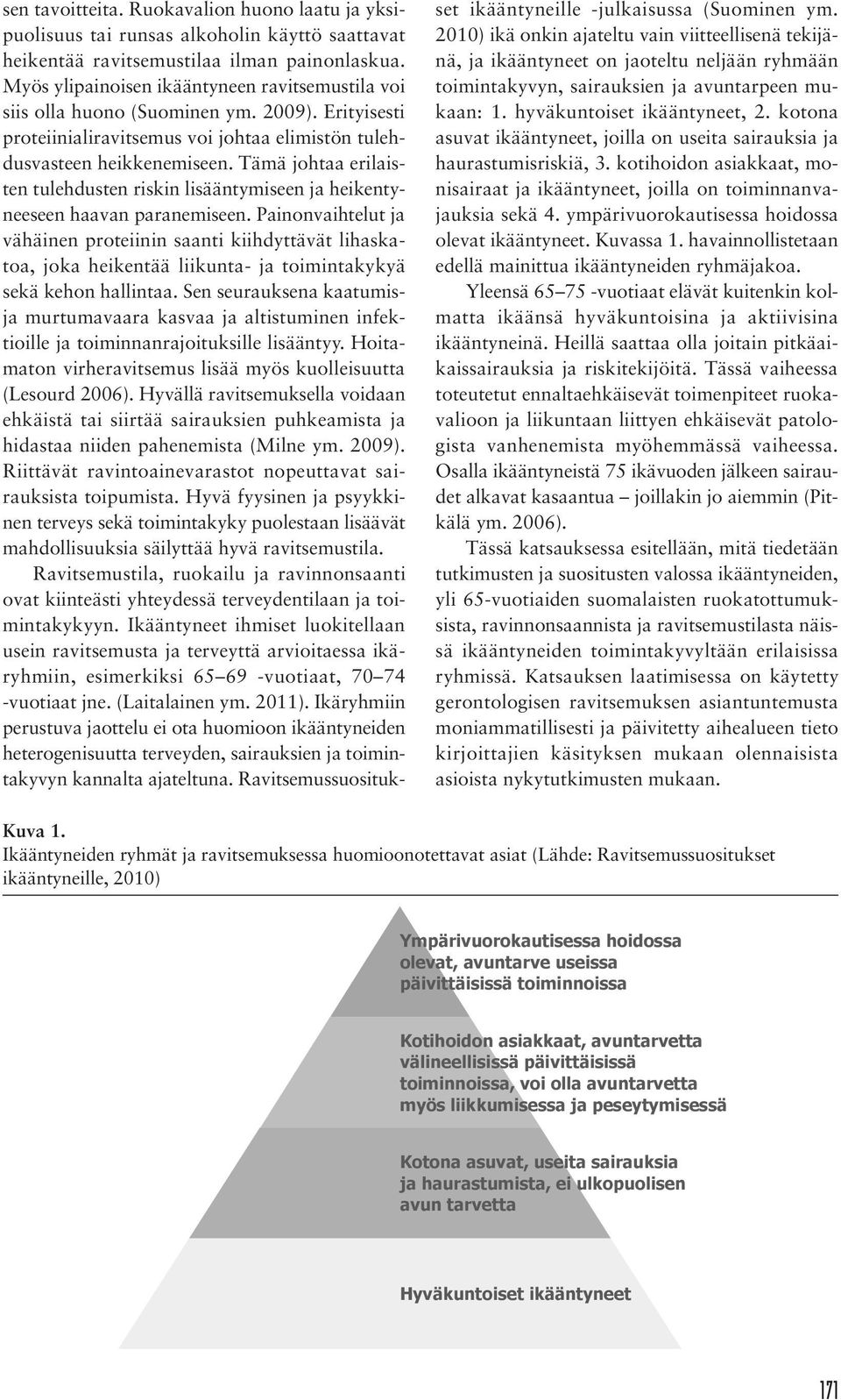 Tämä johtaa erilaisten tulehdusten riskin lisääntymiseen ja heikentyneeseen haavan paranemiseen.