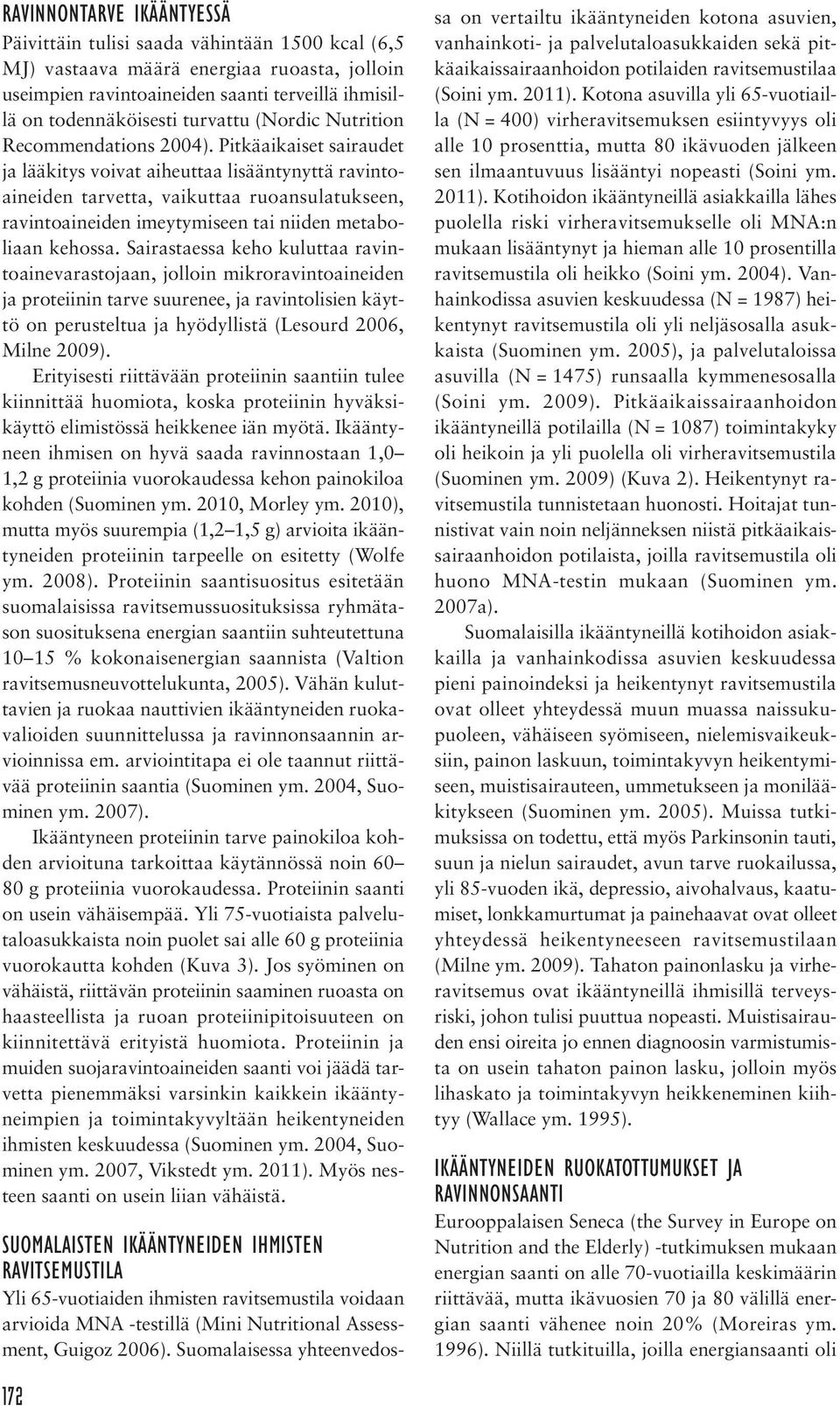 Pitkäaikaiset sairaudet ja lääkitys voivat aiheuttaa lisääntynyttä ravintoaineiden tarvetta, vaikuttaa ruoansulatukseen, ravintoaineiden imeytymiseen tai niiden metaboliaan kehossa.