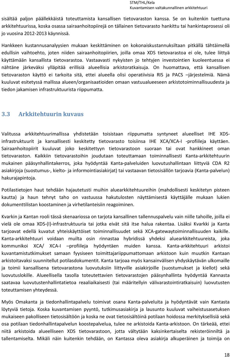 Hankkeen kustannusanalyysien mukaan keskittäminen on kokonaiskustannuksiltaan pitkällä tähtäimellä edullisin vaihtoehto, joten niiden sairaanhoitopiirien, joilla omaa XDS tietovarastoa ei ole, tulee
