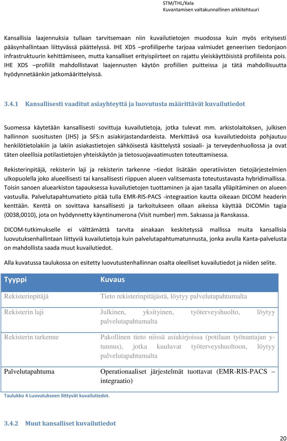 IHE XDS profiilit mahdollistavat laajennusten käytön profiilien puitteissa ja tätä mahdollisuutta hyödynnetäänkin jatkomäärittelyissä. 3.4.