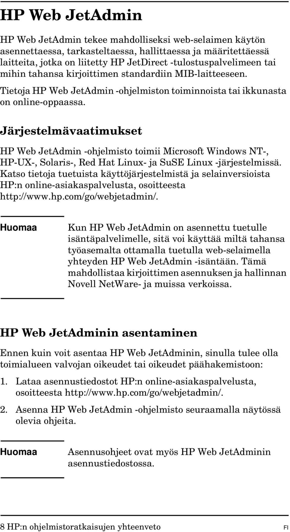 Järjestelmävaatimukset HP Web JetAdmin -ohjelmisto toimii Microsoft Windows NT-, HP-UX-, Solaris-, Red Hat Linux- ja SuSE Linux -järjestelmissä.