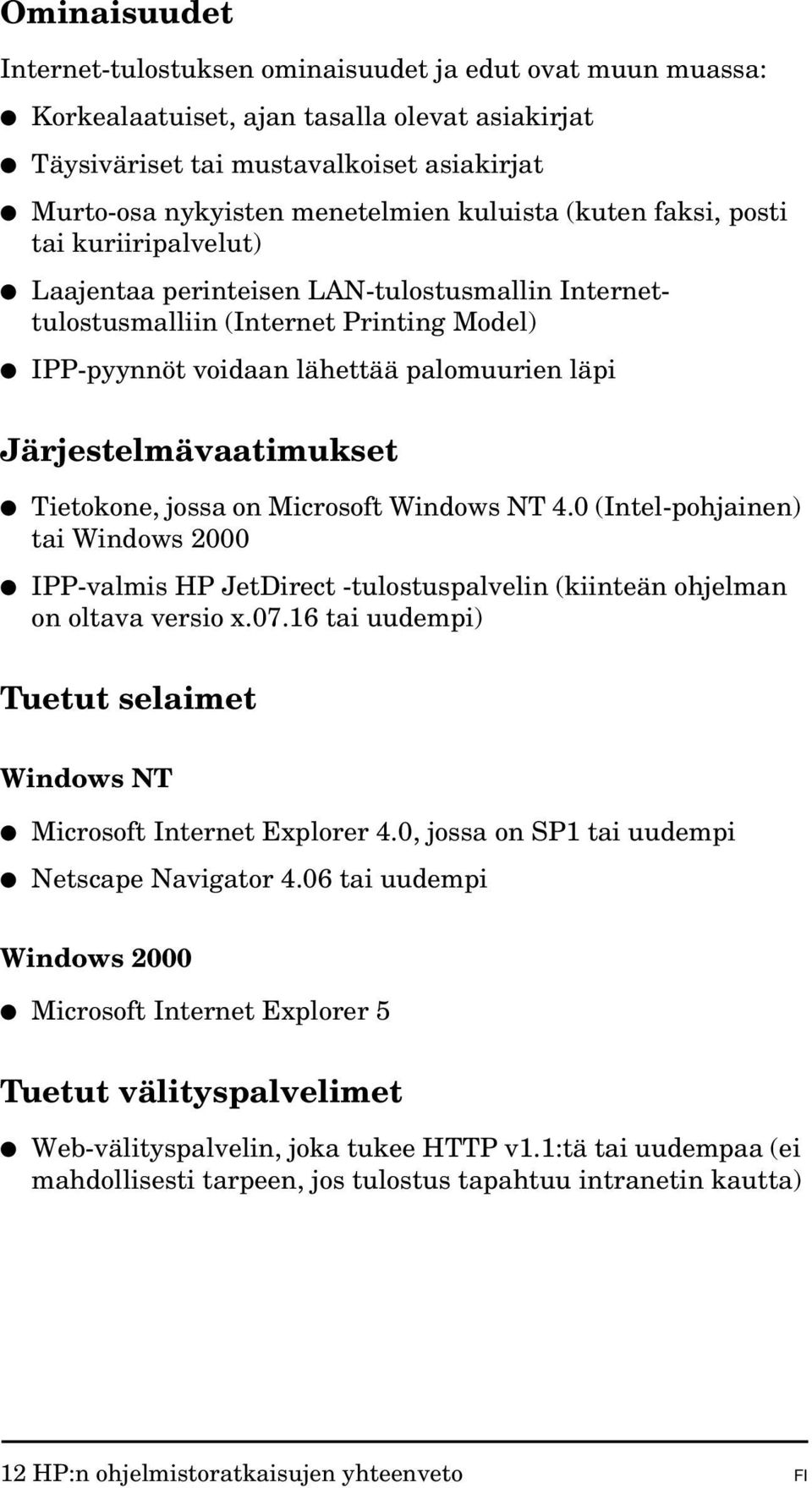Järjestelmävaatimukset Tietokone, jossa on Microsoft Windows NT 4.0 (Intel-pohjainen) tai Windows 2000 IPP-valmis HP JetDirect -tulostuspalvelin (kiinteän ohjelman on oltava versio x.07.