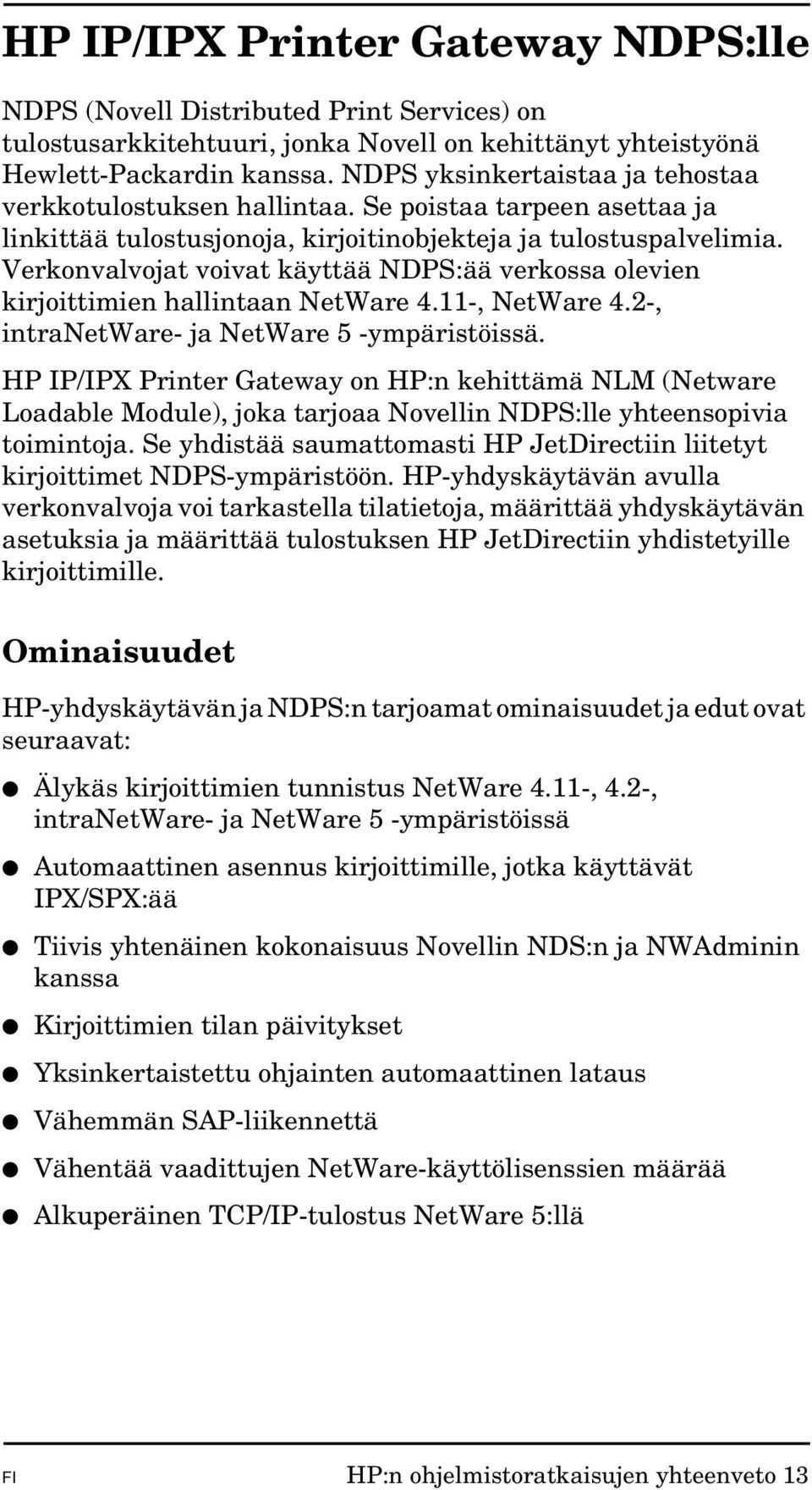Verkonvalvojat voivat käyttää NDPS:ää verkossa olevien kirjoittimien hallintaan NetWare 4.11-, NetWare 4.2-, intranetware- ja NetWare 5 -ympäristöissä.