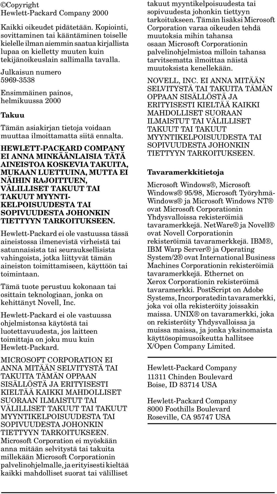 Julkaisun numero 5969-3538 Ensimmäinen painos, helmikuussa 2000 Takuu Tämän asiakirjan tietoja voidaan muuttaa ilmoittamatta siitä ennalta.
