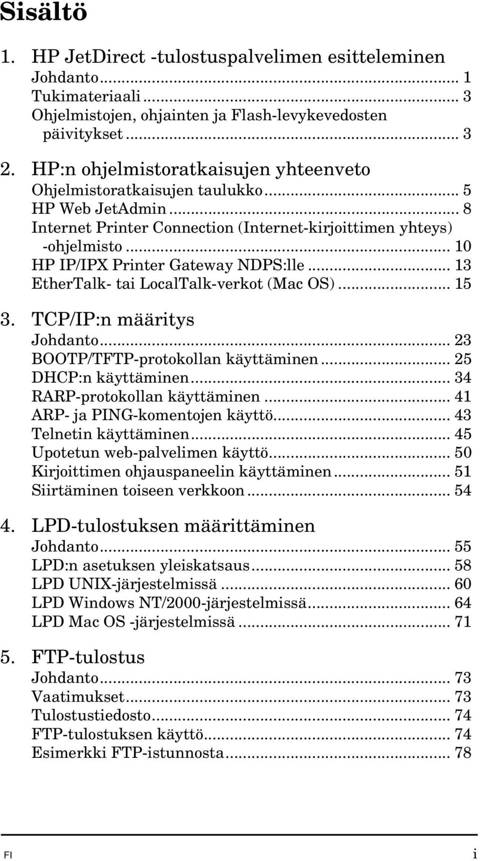 .. 10 HP IP/IPX Printer Gateway NDPS:lle... 13 EtherTalk- tai LocalTalk-verkot (Mac OS)... 15 3. TCP/IP:n määritys Johdanto... 23 BOOTP/TFTP-protokollan käyttäminen... 25 DHCP:n käyttäminen.