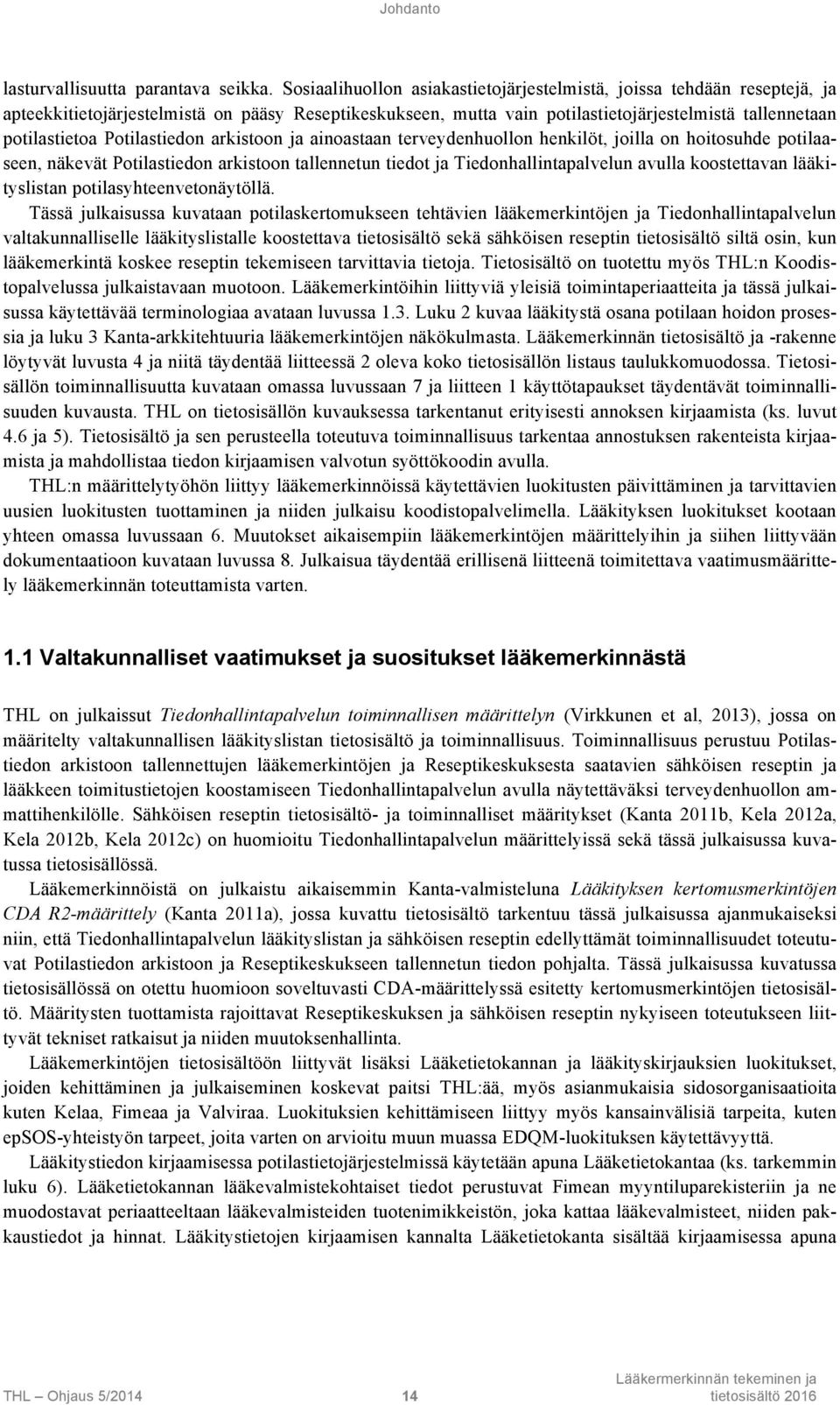 Potilastiedon arkistoon ja ainoastaan terveydenhuollon henkilöt, joilla on hoitosuhde potilaaseen, näkevät Potilastiedon arkistoon tallennetun tiedot ja Tiedonhallintapalvelun avulla koostettavan