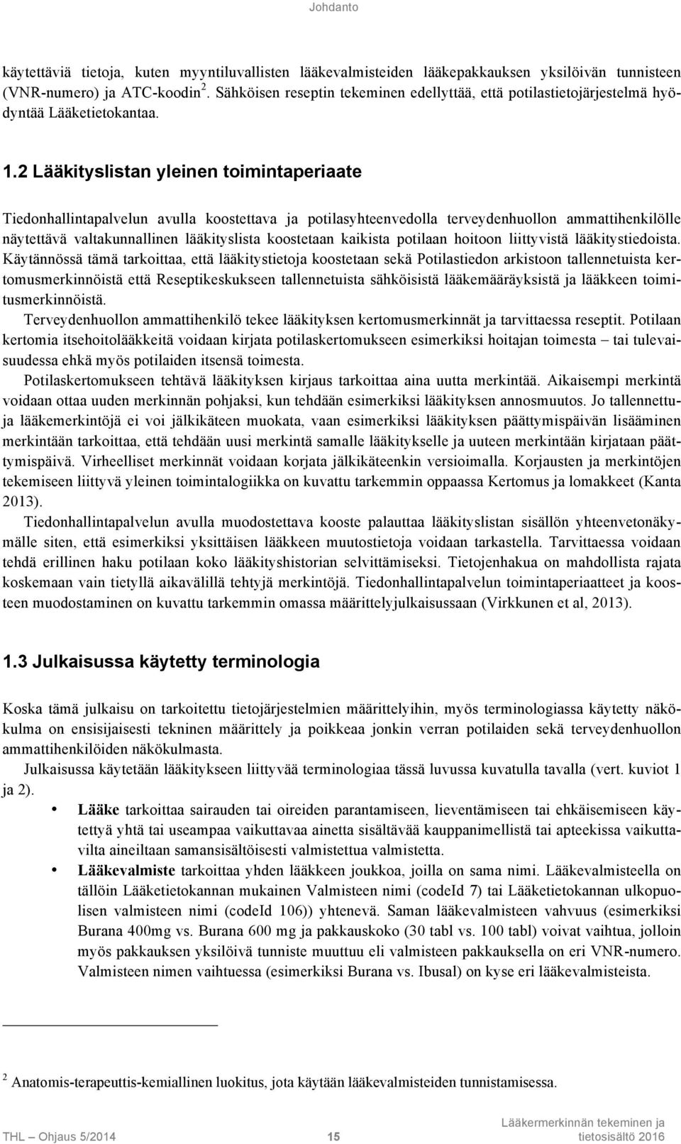 2 Lääkityslistan yleinen toimintaperiaate Tiedonhallintapalvelun avulla koostettava ja potilasyhteenvedolla terveydenhuollon ammattihenkilölle näytettävä valtakunnallinen lääkityslista koostetaan